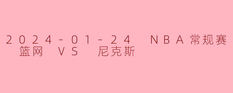2024-01-24 NBA常规赛 篮网 VS 尼克斯